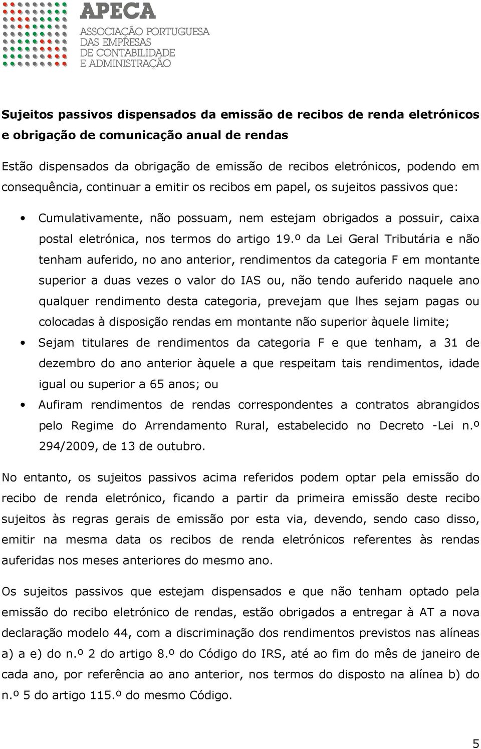 º da Lei Geral Tributária e não tenham auferido, no ano anterior, rendimentos da categoria F em montante superior a duas vezes o valor do IAS ou, não tendo auferido naquele ano qualquer rendimento