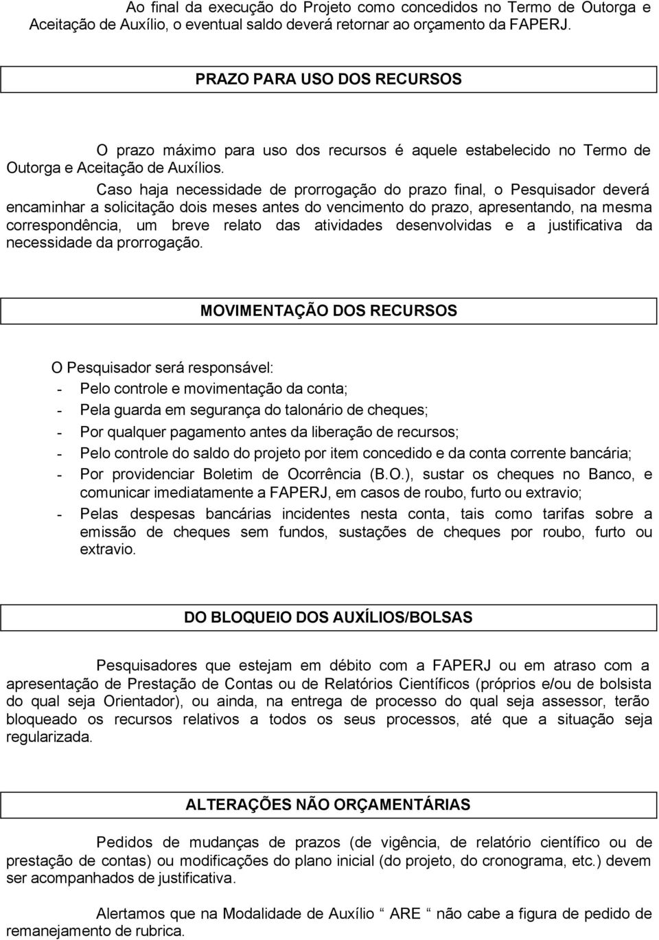 Caso haja necessidade de prorrogação do prazo final, o Pesquisador deverá encaminhar a solicitação dois meses antes do vencimento do prazo, apresentando, na mesma correspondência, um breve relato das