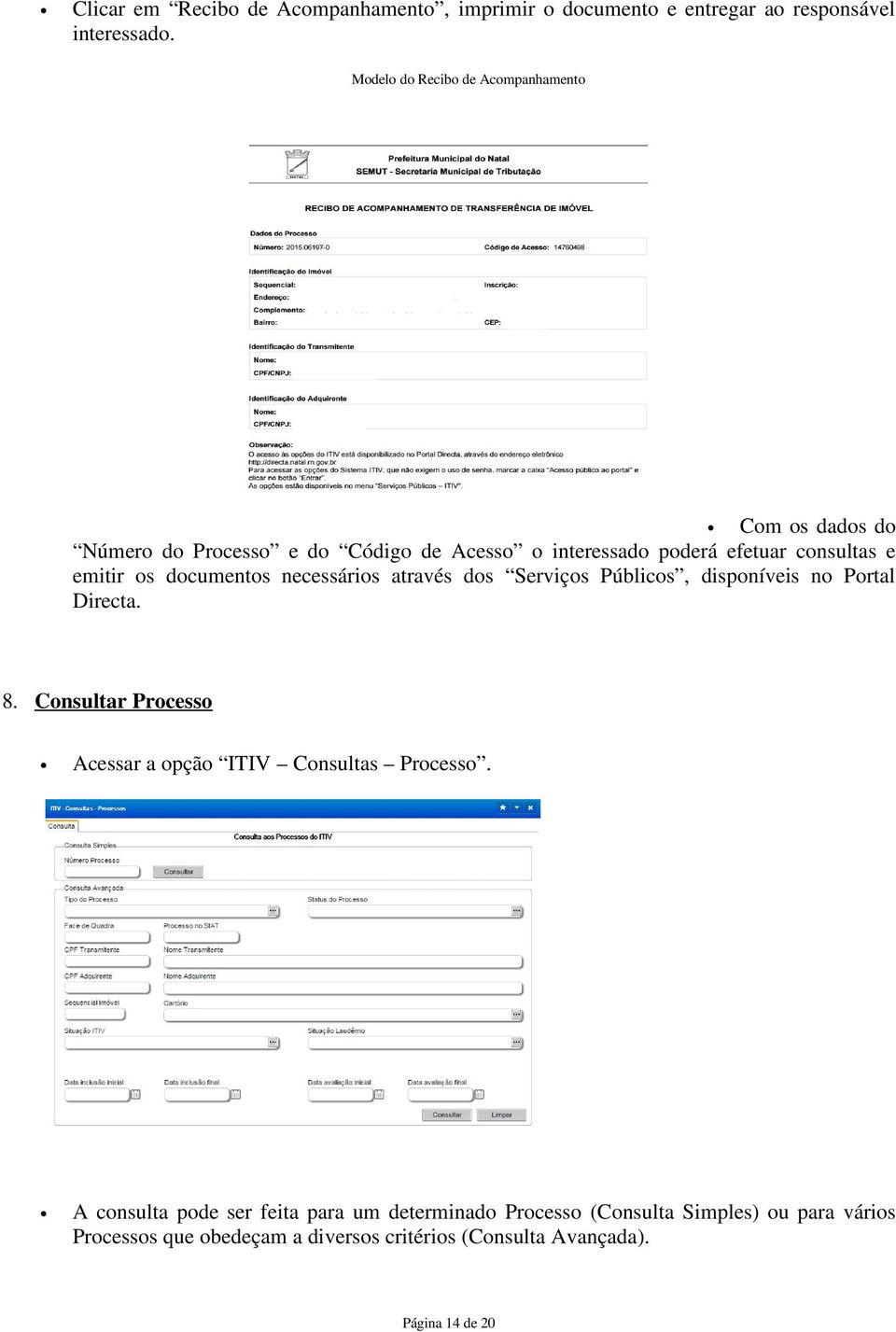 emitir os documentos necessários através dos Serviços Públicos, disponíveis no Portal Directa. 8.