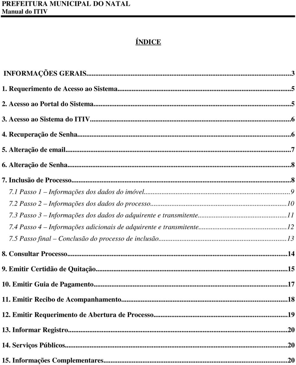 ..10 7.3 Passo 3 Informações dos dados do adquirente e transmitente...11 7.4 Passo 4 Informações adicionais de adquirente e transmitente...12 7.5 Passo final Conclusão do processo de inclusão...13 8.