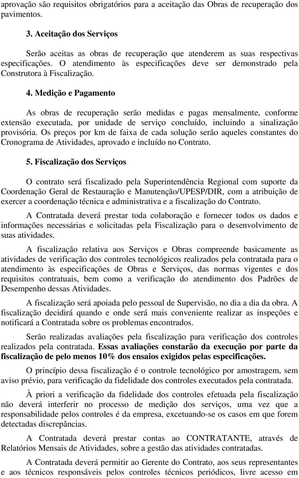 Medição e Pagamento As obras de recuperação serão medidas e pagas mensalmente, conforme extensão executada, por unidade de serviço concluído, incluindo a sinalização provisória.