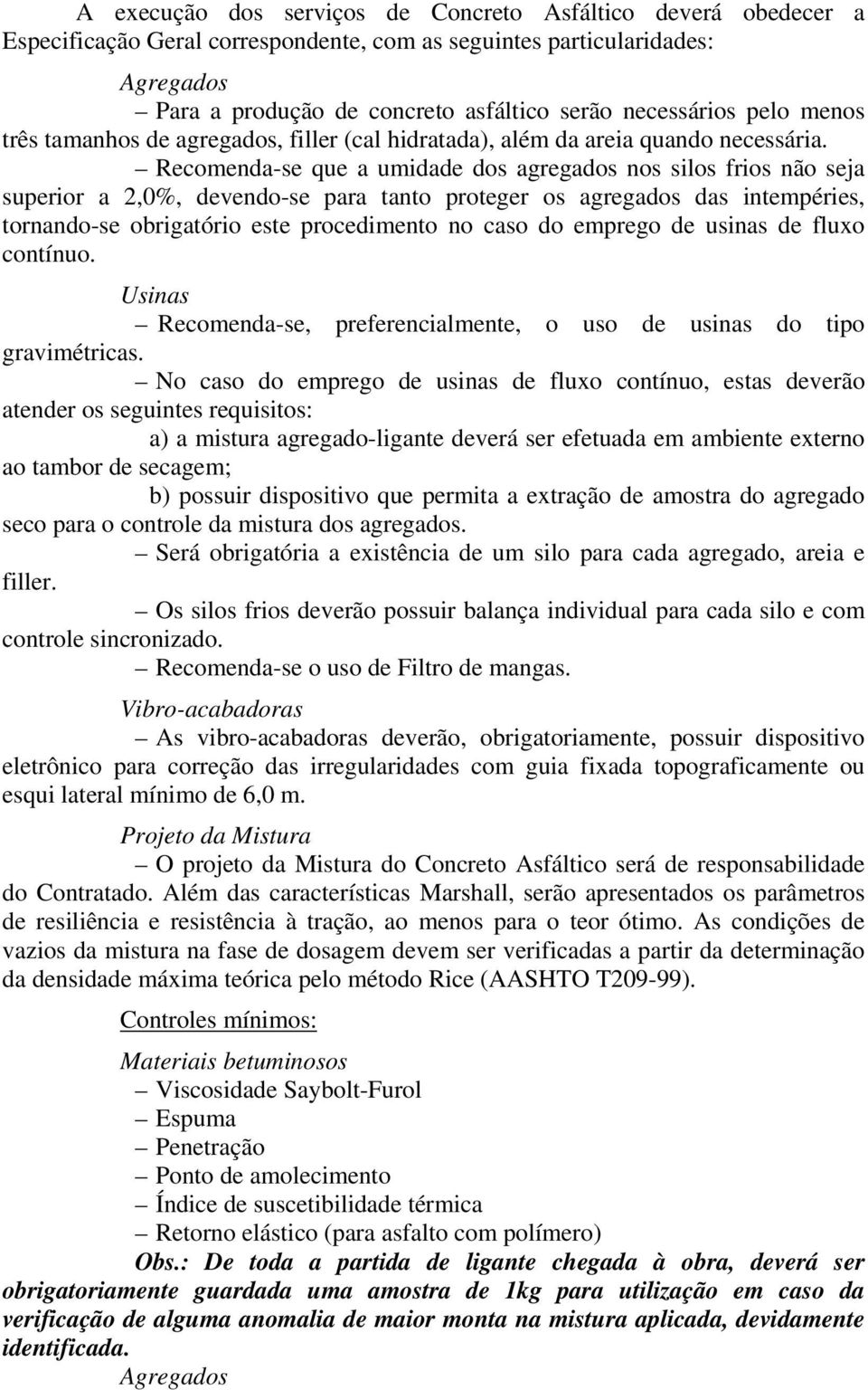 Recomendase que a umidade dos agregados nos silos frios não seja superior a 2,0%, devendose para tanto proteger os agregados das intempéries, tornandose obrigatório este procedimento no caso do