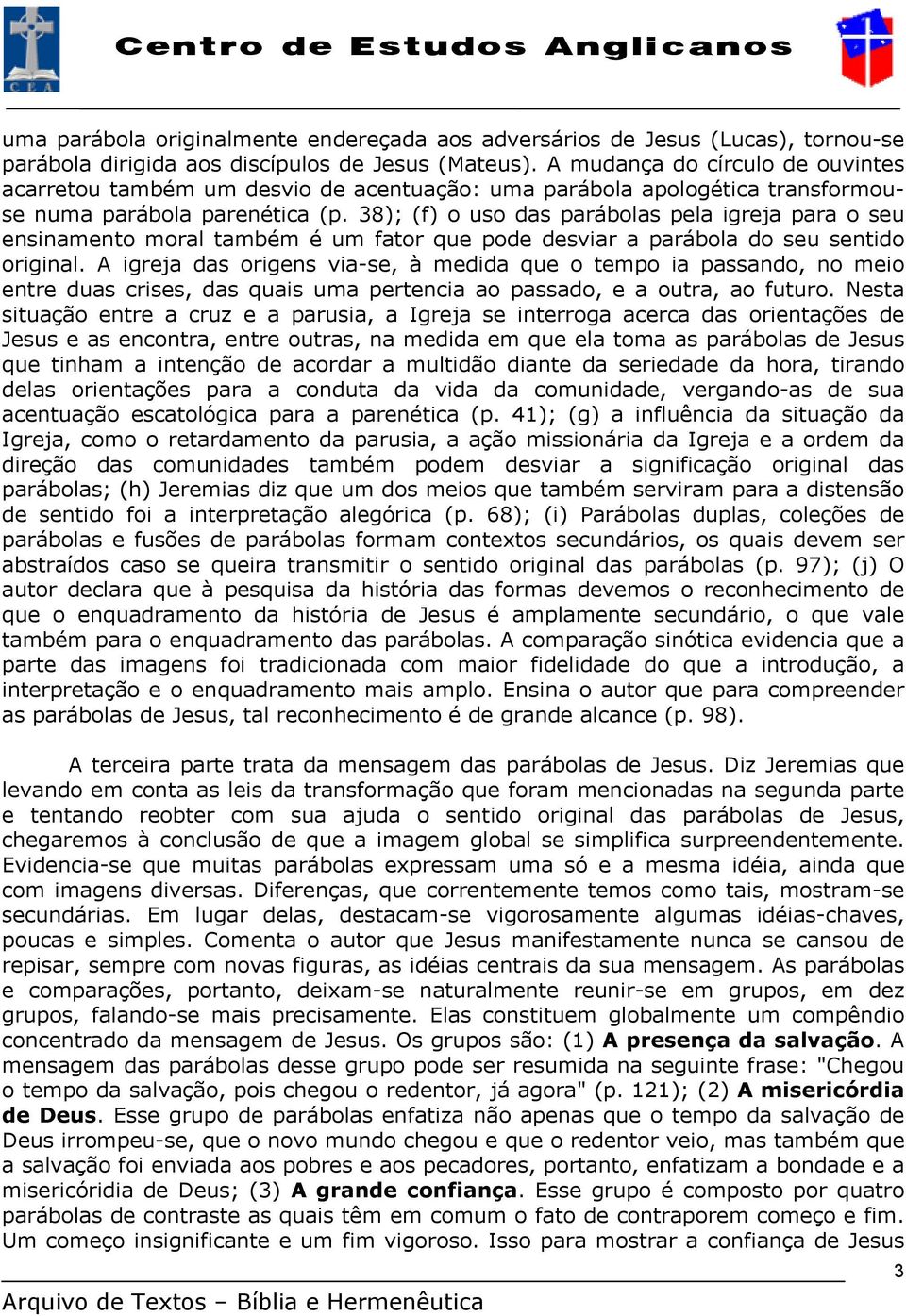 38); (f) o uso das parábolas pela igreja para o seu ensinamento moral também é um fator que pode desviar a parábola do seu sentido original.