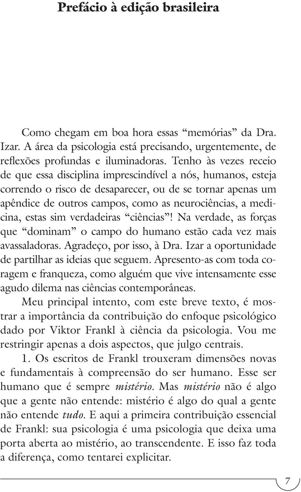 medicina, estas sim verdadeiras ciências! Na verdade, as forças que dominam o campo do humano estão cada vez mais avassaladoras. Agradeço, por isso, à Dra.