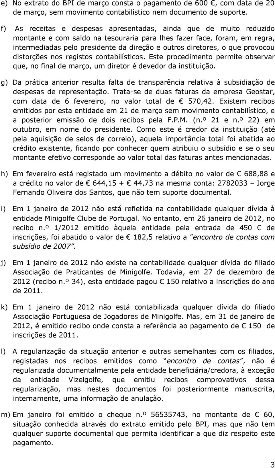 diretores, o que provocou distorções nos registos contabilísticos. Este procedimento permite observar que, no final de março, um diretor é devedor da instituição.