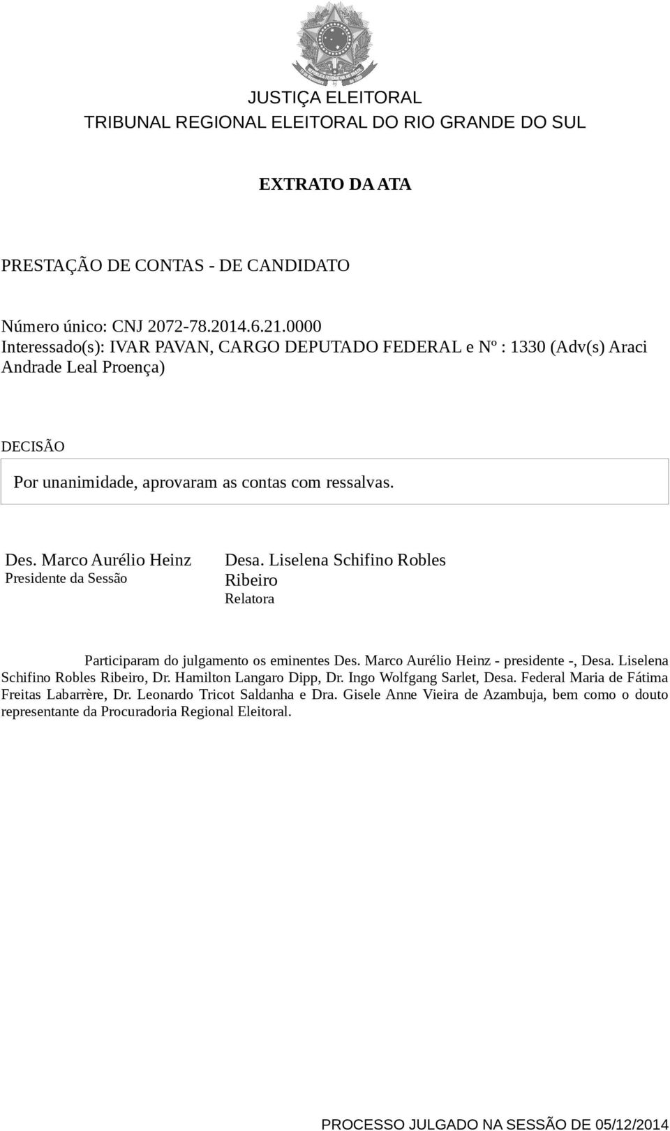 Marco Aurélio Heinz Presidente da Sessão Desa. Liselena Schifino Robles Ribeiro Relatora Participaram do julgamento os eminentes Des. Marco Aurélio Heinz - presidente -, Desa.