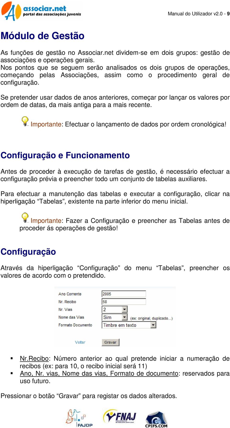 Se pretender usar dados de anos anteriores, começar por lançar os valores por ordem de datas, da mais antiga para a mais recente. Importante: Efectuar o lançamento de dados por ordem cronológica!