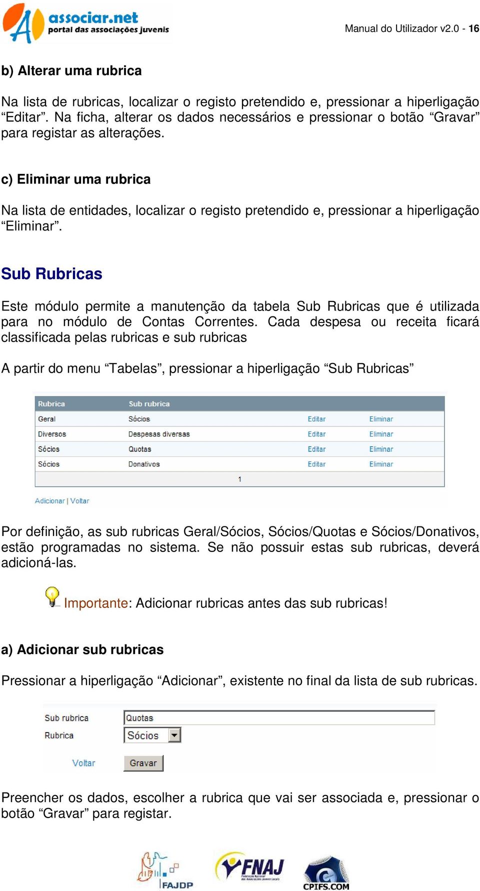 c) Eliminar uma rubrica Na lista de entidades, localizar o registo pretendido e, pressionar a hiperligação Eliminar.