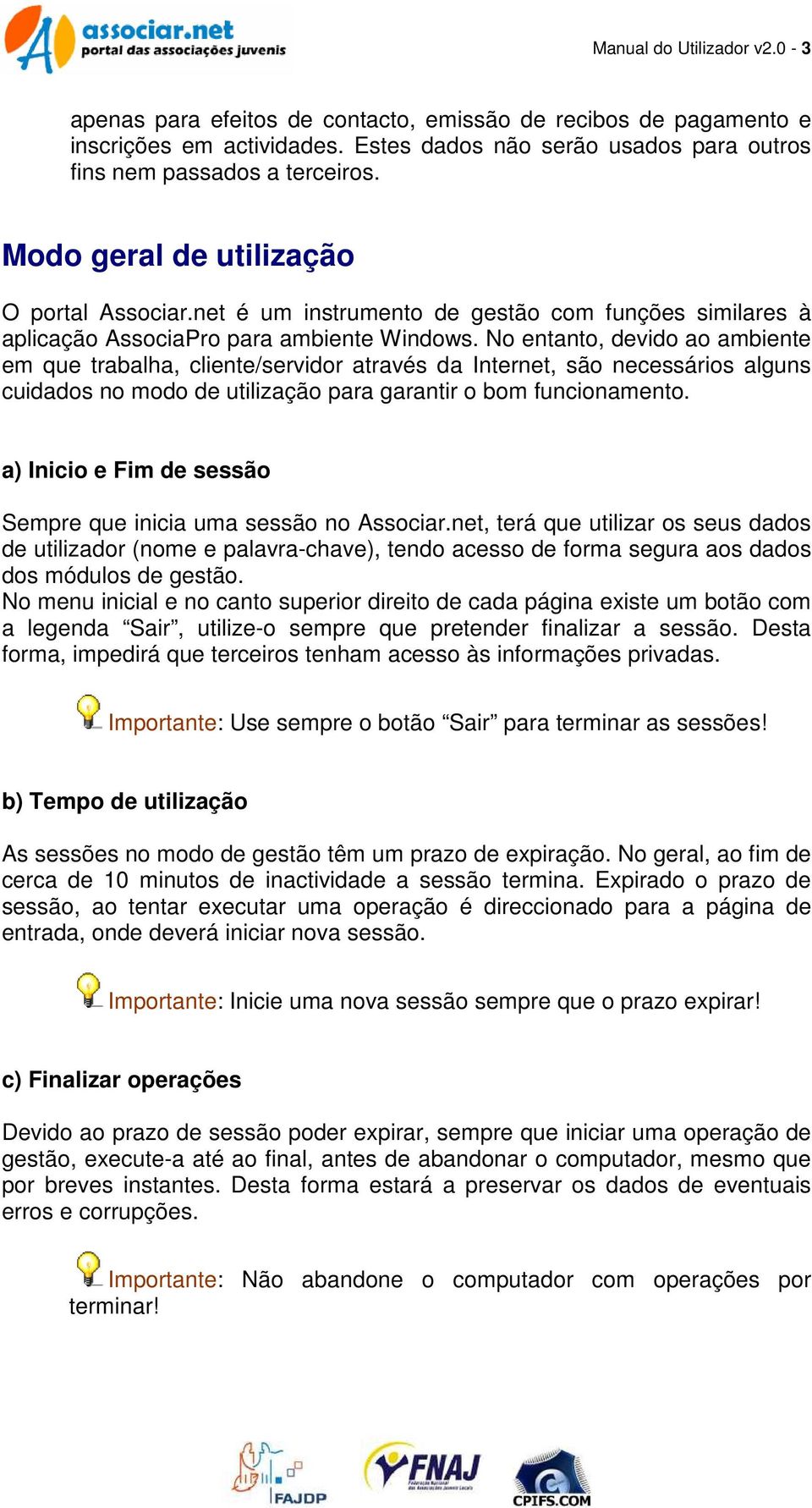 No entanto, devido ao ambiente em que trabalha, cliente/servidor através da Internet, são necessários alguns cuidados no modo de utilização para garantir o bom funcionamento.