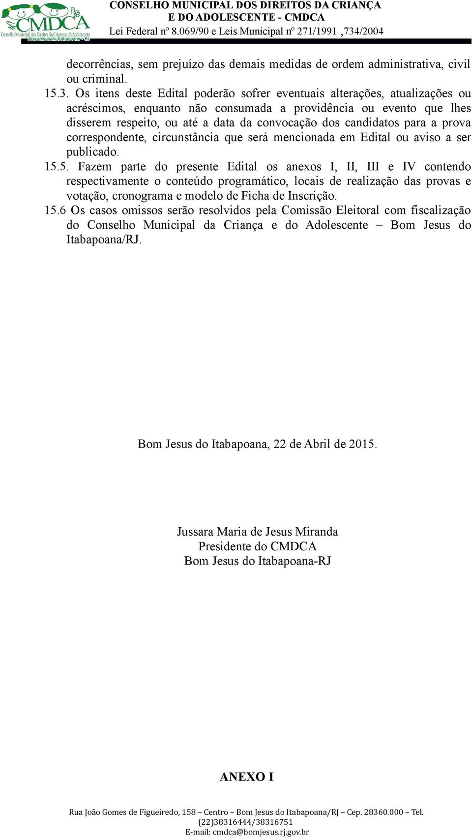 candidatos para a prova correspondente, circunstância que será mencionada em Edital ou aviso a ser publicado. 15.