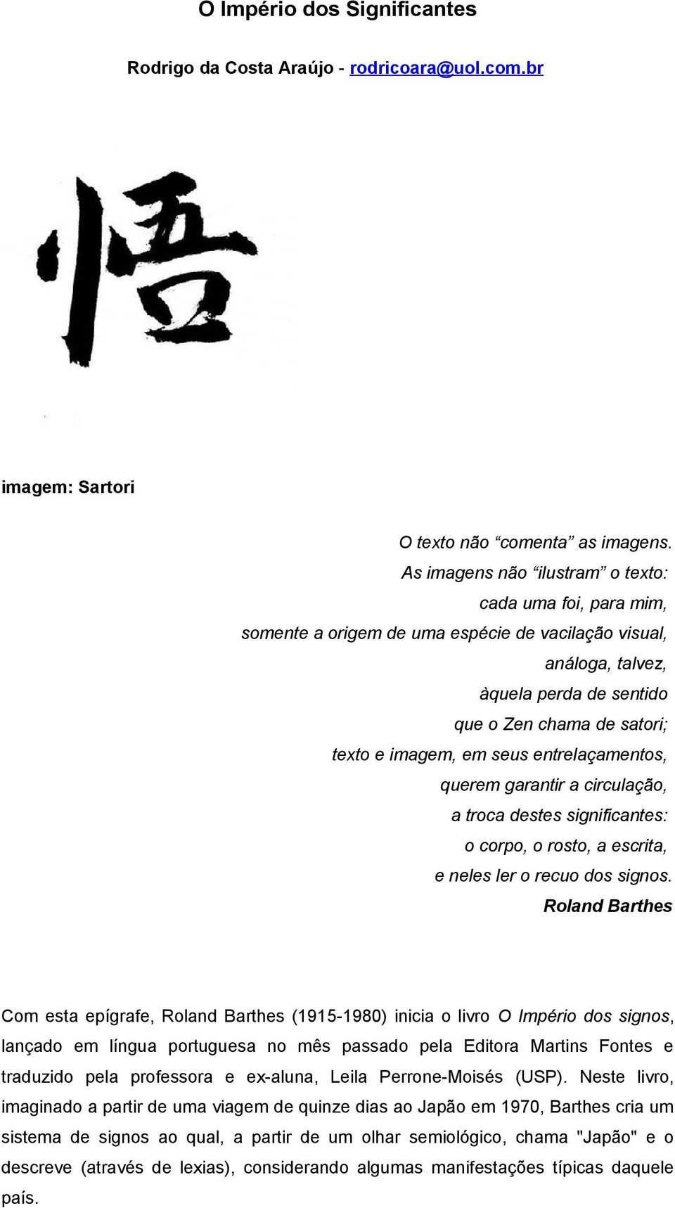 seus entrelaçamentos, querem garantir a circulação, a troca destes significantes: o corpo, o rosto, a escrita, e neles ler o recuo dos signos.