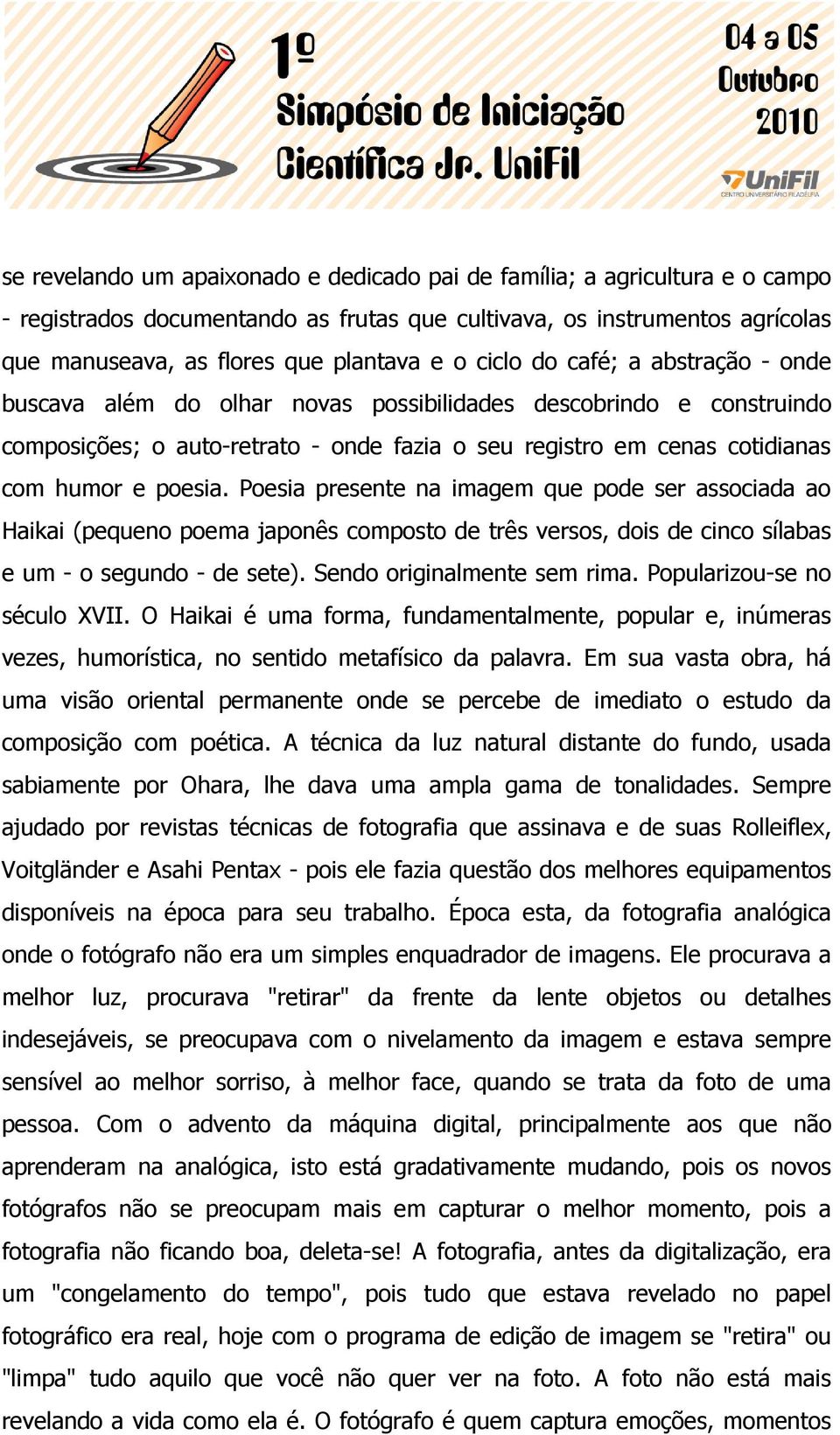 Poesia presente na imagem que pode ser associada ao Haikai (pequeno poema japonês composto de três versos, dois de cinco sílabas e um - o segundo - de sete). Sendo originalmente sem rima.