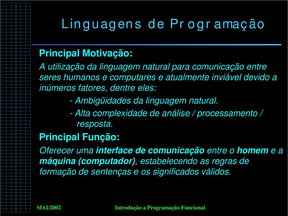 natural. - Alta complexidade de análise / processamento / resposta.