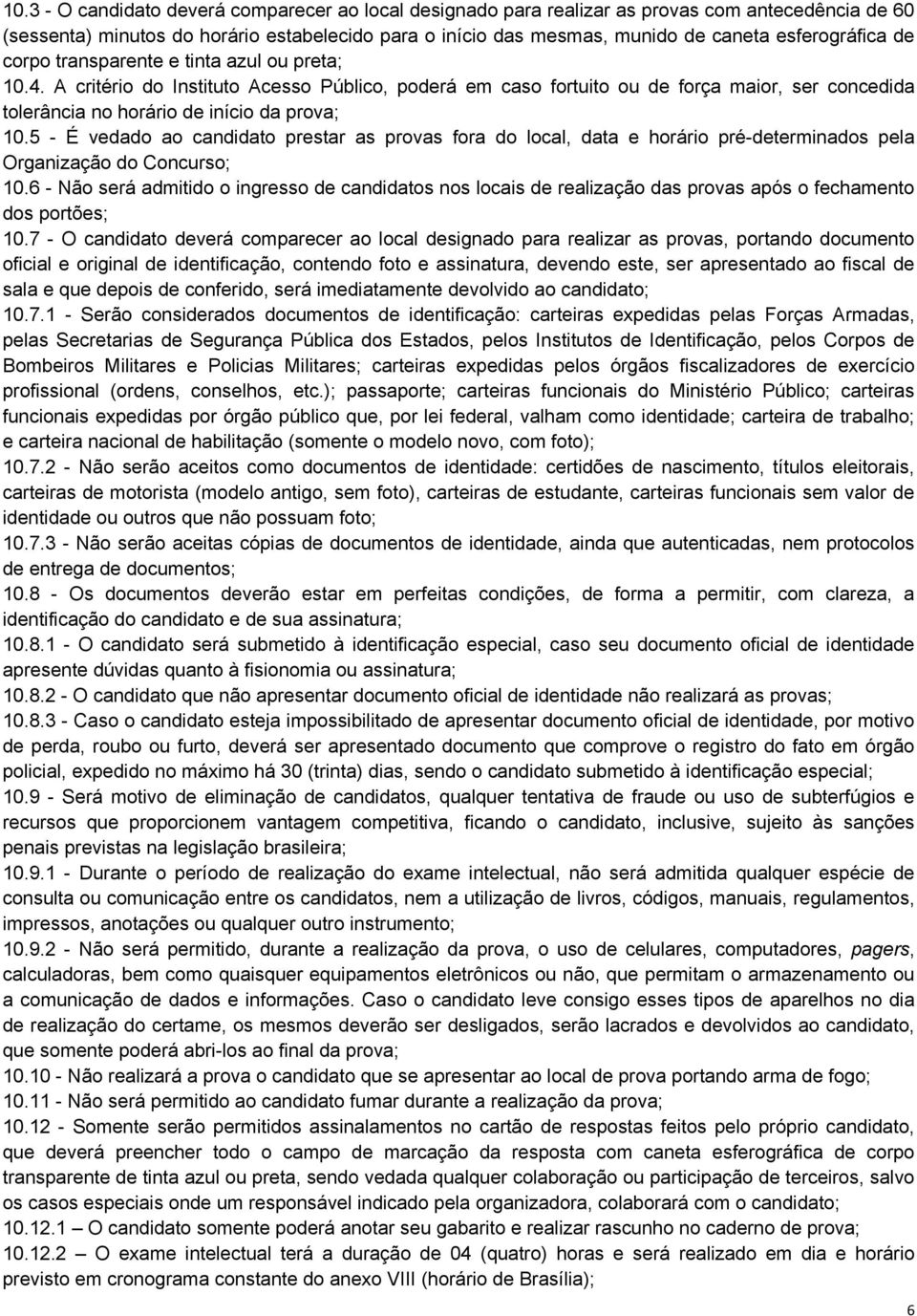 A critério do Instituto Acesso Público, poderá em caso fortuito ou de força maior, ser concedida tolerância no horário de início da prova; 10.