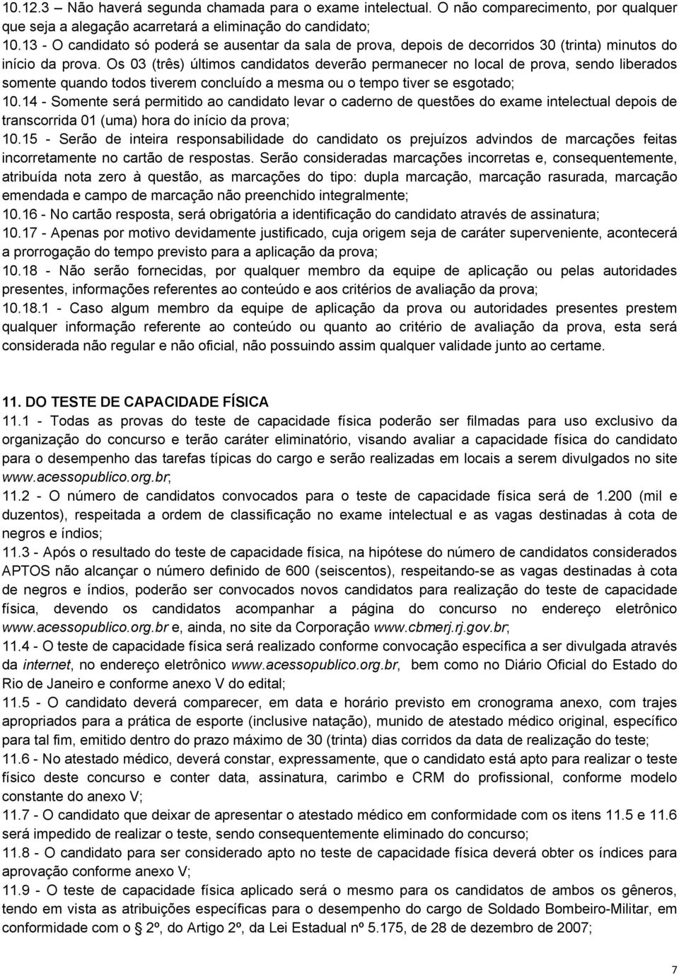 Os 03 (três) últimos candidatos deverão permanecer no local de prova, sendo liberados somente quando todos tiverem concluído a mesma ou o tempo tiver se esgotado; 10.