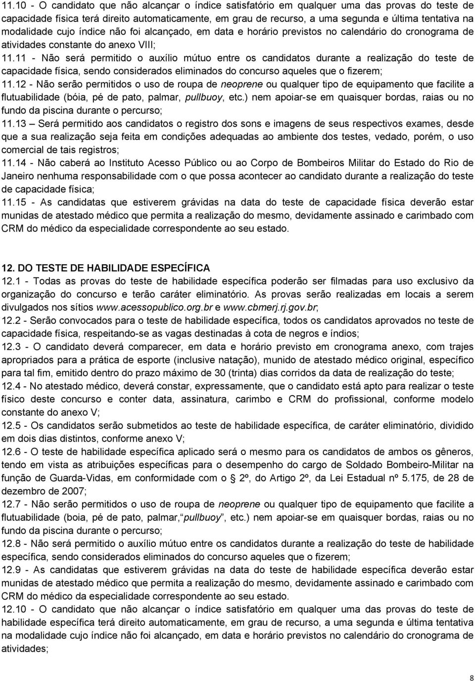 11 - Não será permitido o auxílio mútuo entre os candidatos durante a realização do teste de capacidade física, sendo considerados eliminados do concurso aqueles que o fizerem; 11.