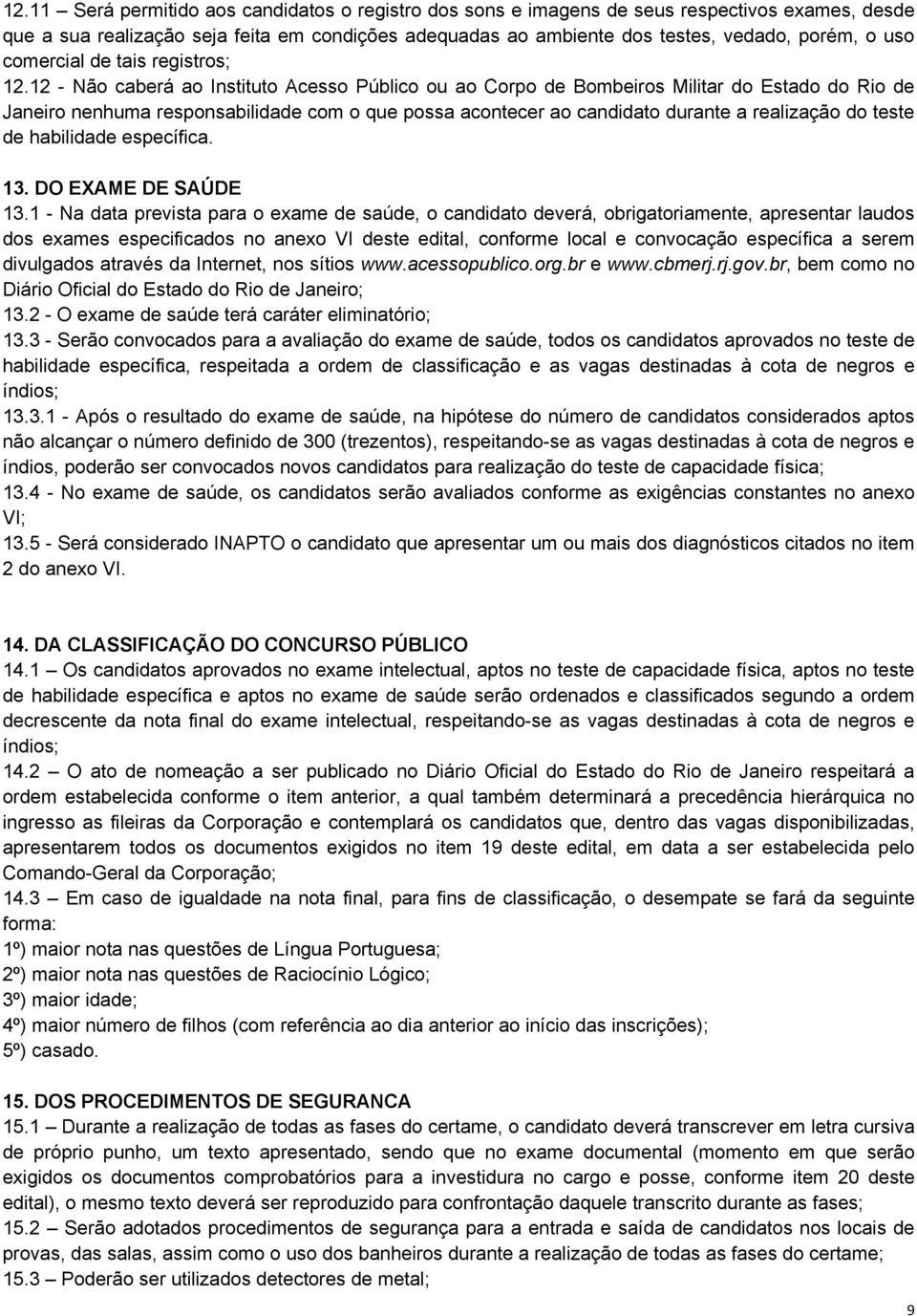 12 - Não caberá ao Instituto Acesso Público ou ao Corpo de Bombeiros Militar do Estado do Rio de Janeiro nenhuma responsabilidade com o que possa acontecer ao candidato durante a realização do teste