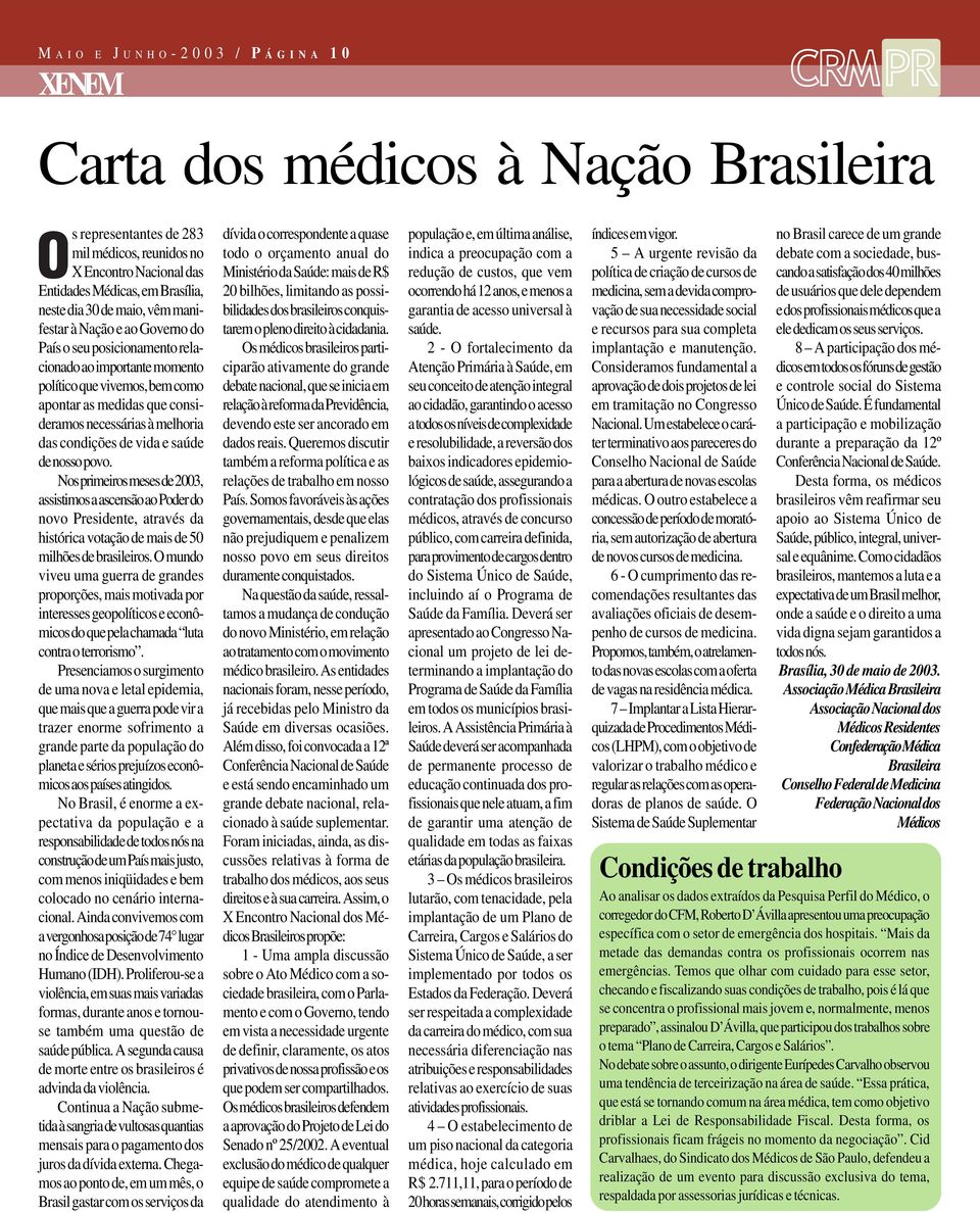 condições de vida e saúde de nosso povo. Nos primeiros meses de 2003, assistimos a ascensão ao Poder do novo Presidente, através da histórica votação de mais de 50 milhões de brasileiros.