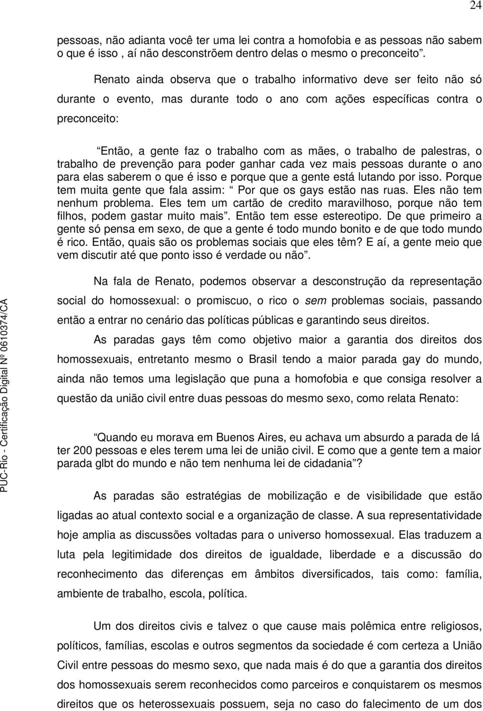 trabalho de palestras, o trabalho de prevenção para poder ganhar cada vez mais pessoas durante o ano para elas saberem o que é isso e porque que a gente está lutando por isso.