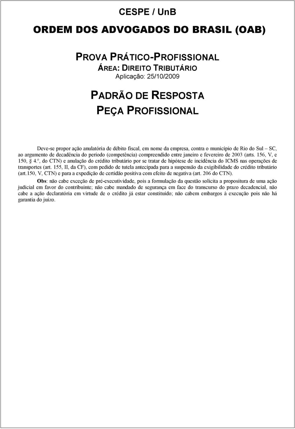 155, II, da CF), com pedido de tutela antecipada para a suspensão da exigibilidade do crédito tributário (art.150, V, CTN) e para a expedição de certidão positiva com efeito de negativa (art.