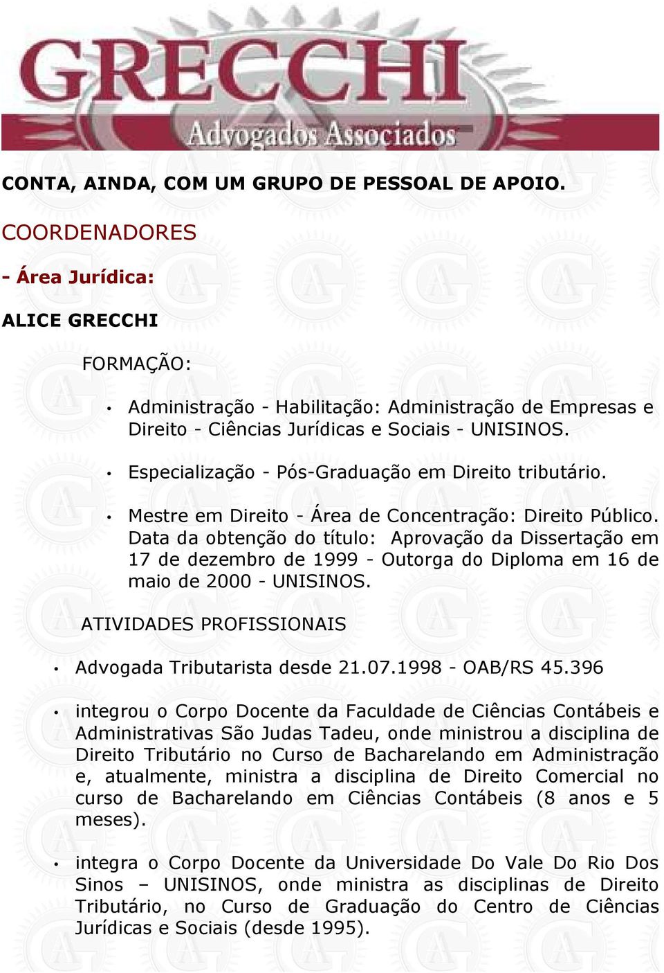 Especialização - Pós-Graduação em Direito tributário. Mestre em Direito - Área de Concentração: Direito Público.