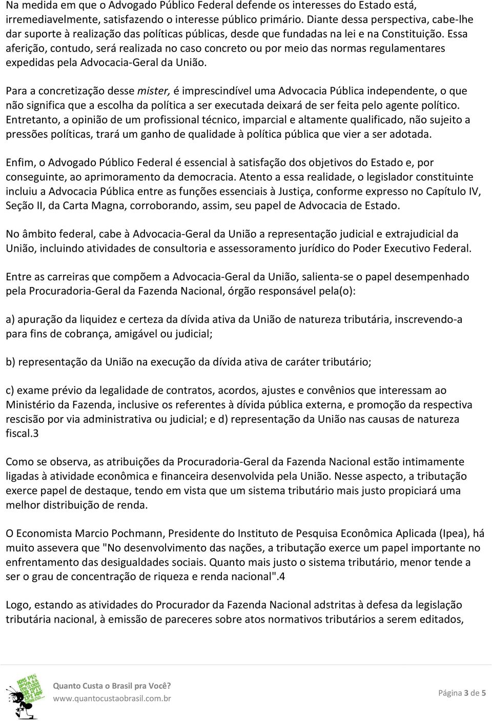 Essa aferição, contudo, será realizada no caso concreto ou por meio das normas regulamentares expedidas pela Advocacia-Geral da União.