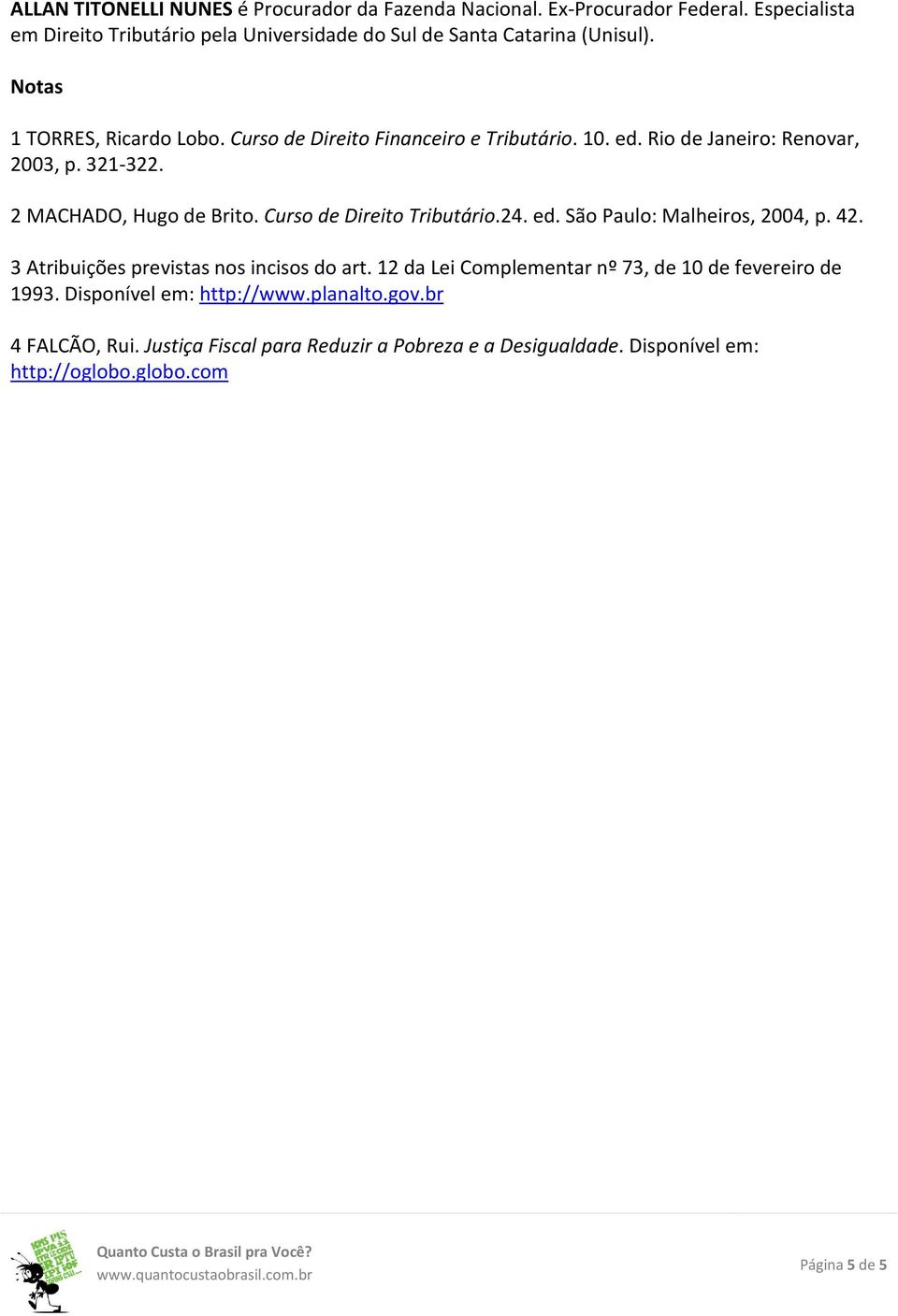 ed. Rio de Janeiro: Renovar, 2003, p. 321-322. 2 MACHADO, Hugo de Brito. Curso de Direito Tributário.24. ed. São Paulo: Malheiros, 2004, p. 42.