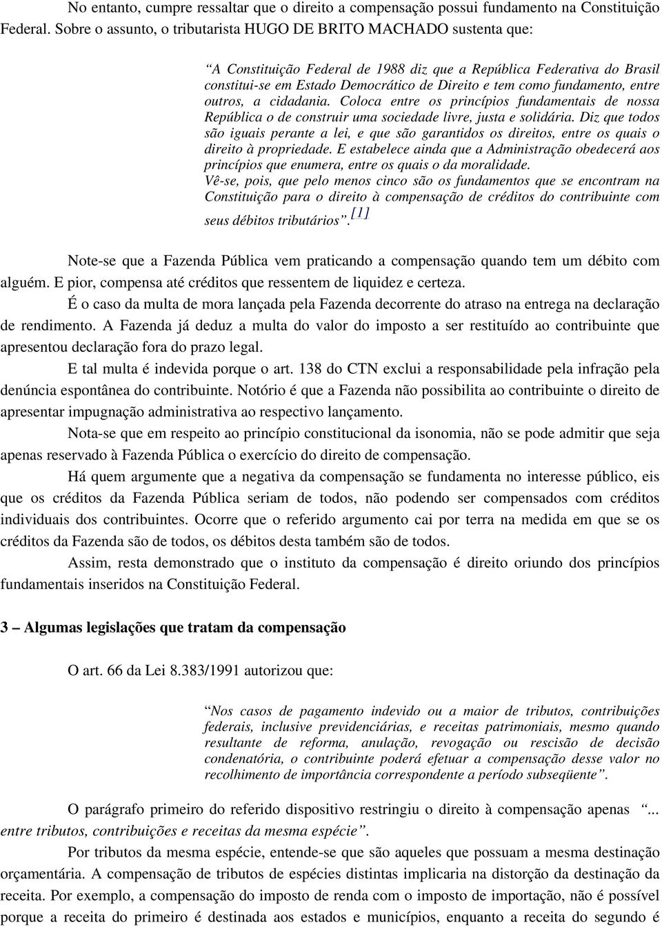 fundamento, entre outros, a cidadania. Coloca entre os princípios fundamentais de nossa República o de construir uma sociedade livre, justa e solidária.