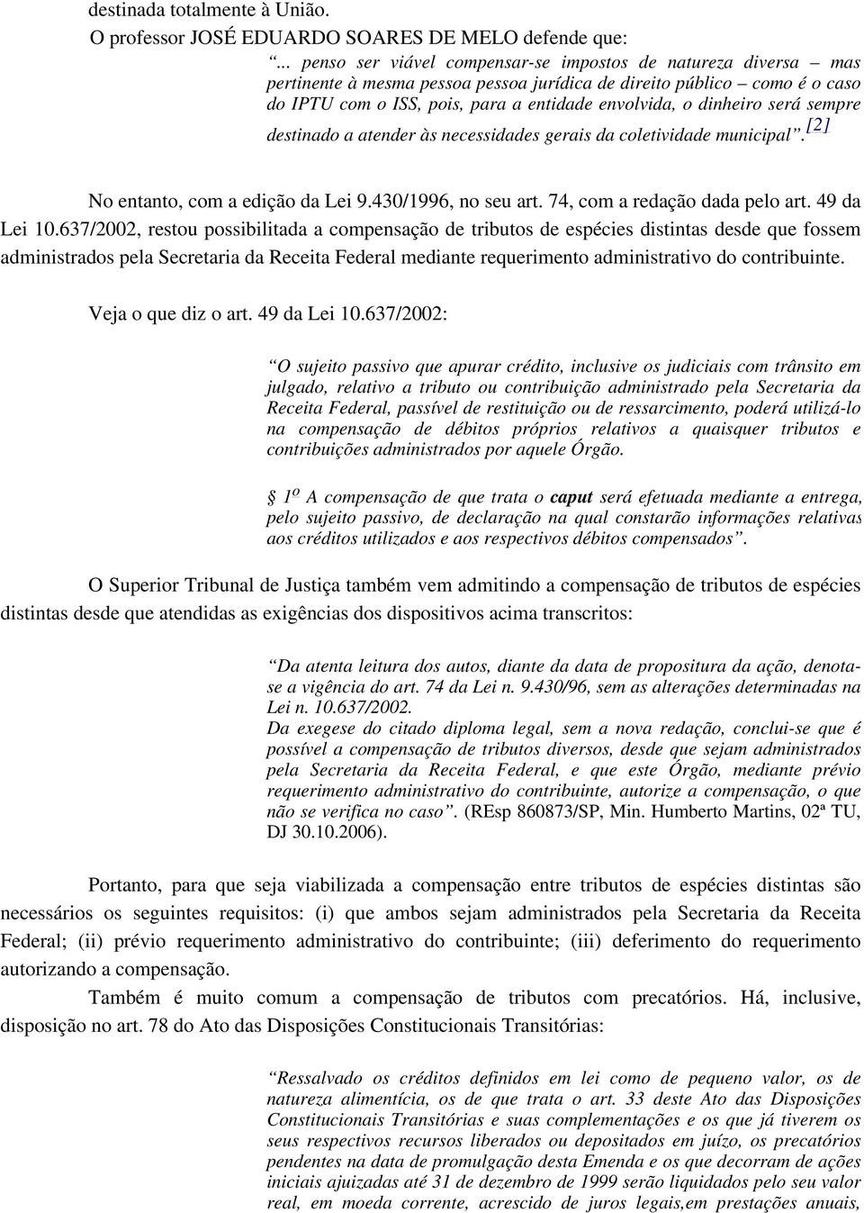 dinheiro será sempre destinado a atender às necessidades gerais da coletividade municipal. [2] No entanto, com a edição da Lei 9.430/1996, no seu art. 74, com a redação dada pelo art. 49 da Lei 10.