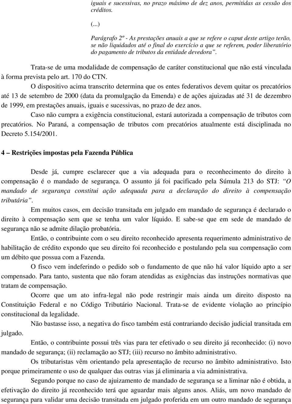 devedora. Trata-se de uma modalidade de compensação de caráter constitucional que não está vinculada à forma prevista pelo art. 170 do CTN.