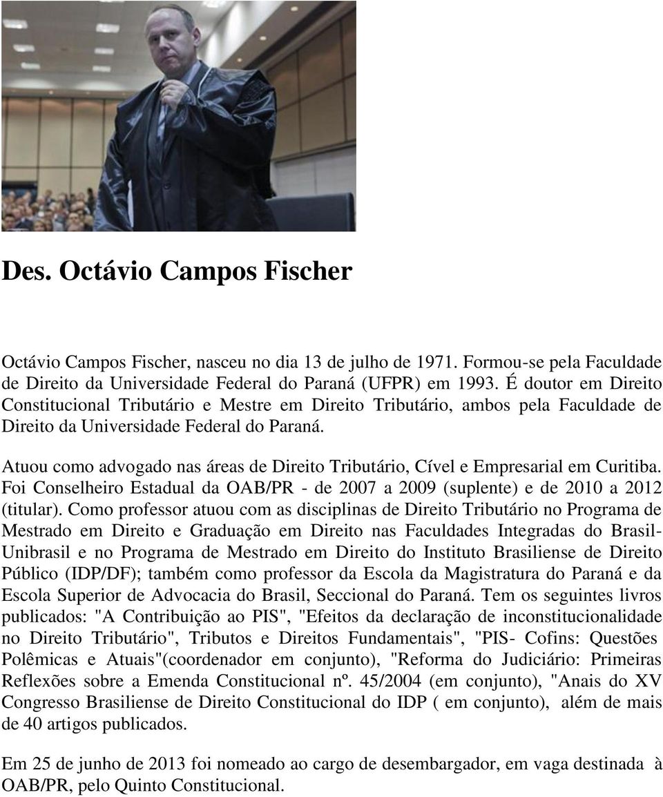 Atuou como advogado nas áreas de Direito Tributário, Cível e Empresarial em Curitiba. Foi Conselheiro Estadual da OAB/PR - de 2007 a 2009 (suplente) e de 2010 a 2012 (titular).