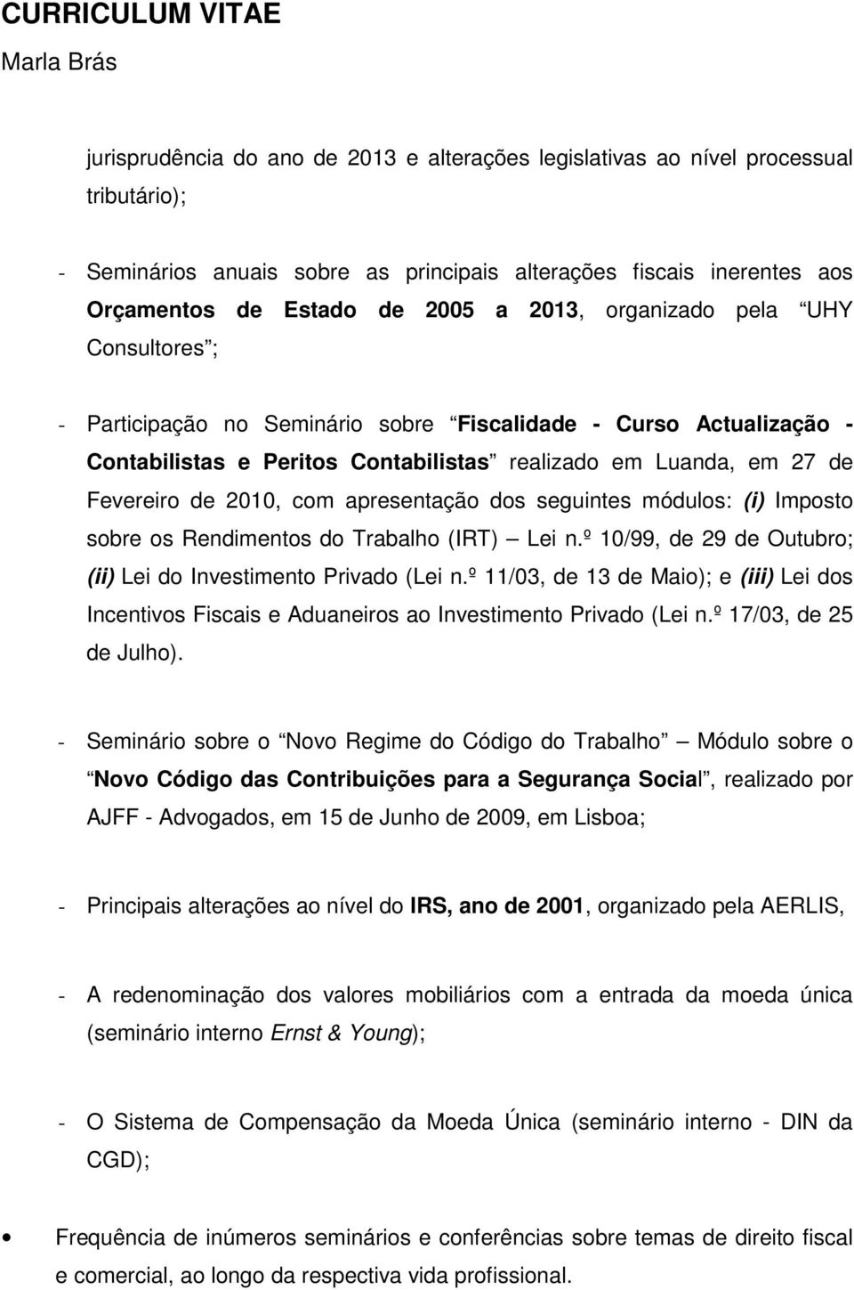 apresentação dos seguintes módulos: (i) Imposto sobre os Rendimentos do Trabalho (IRT) Lei n.º 10/99, de 29 de Outubro; (ii) Lei do Investimento Privado (Lei n.