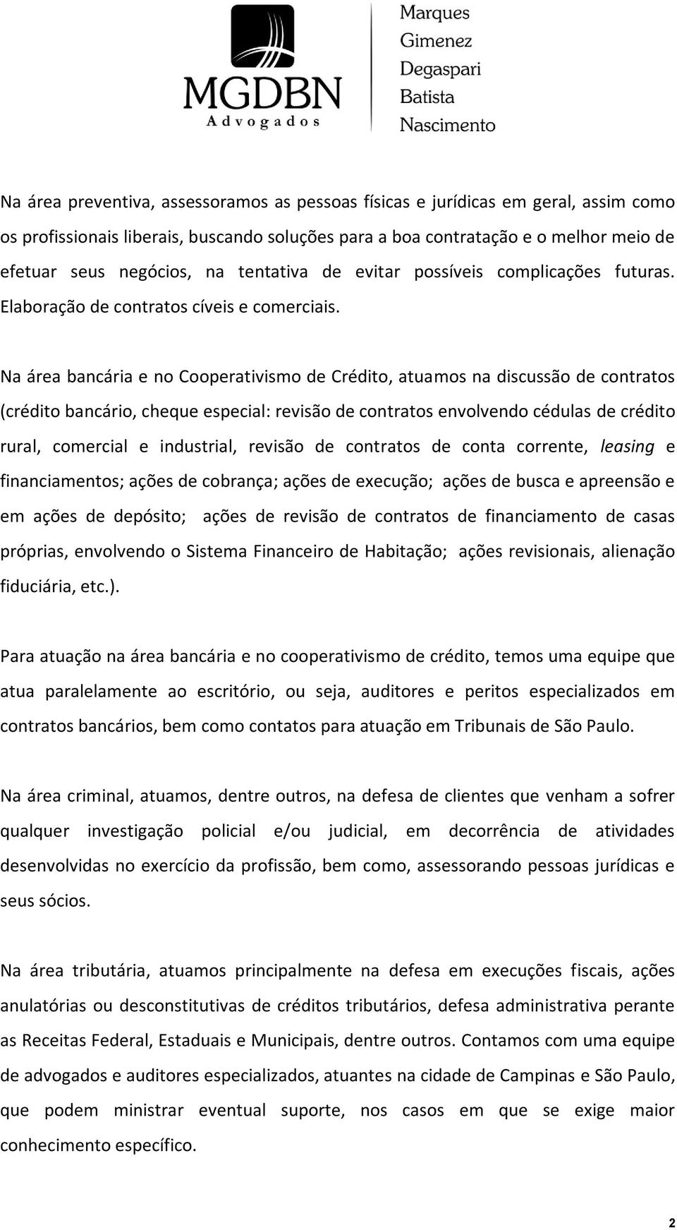 Na área bancária e no Cooperativismo de Crédito, atuamos na discussão de contratos (crédito bancário, cheque especial: revisão de contratos envolvendo cédulas de crédito rural, comercial e