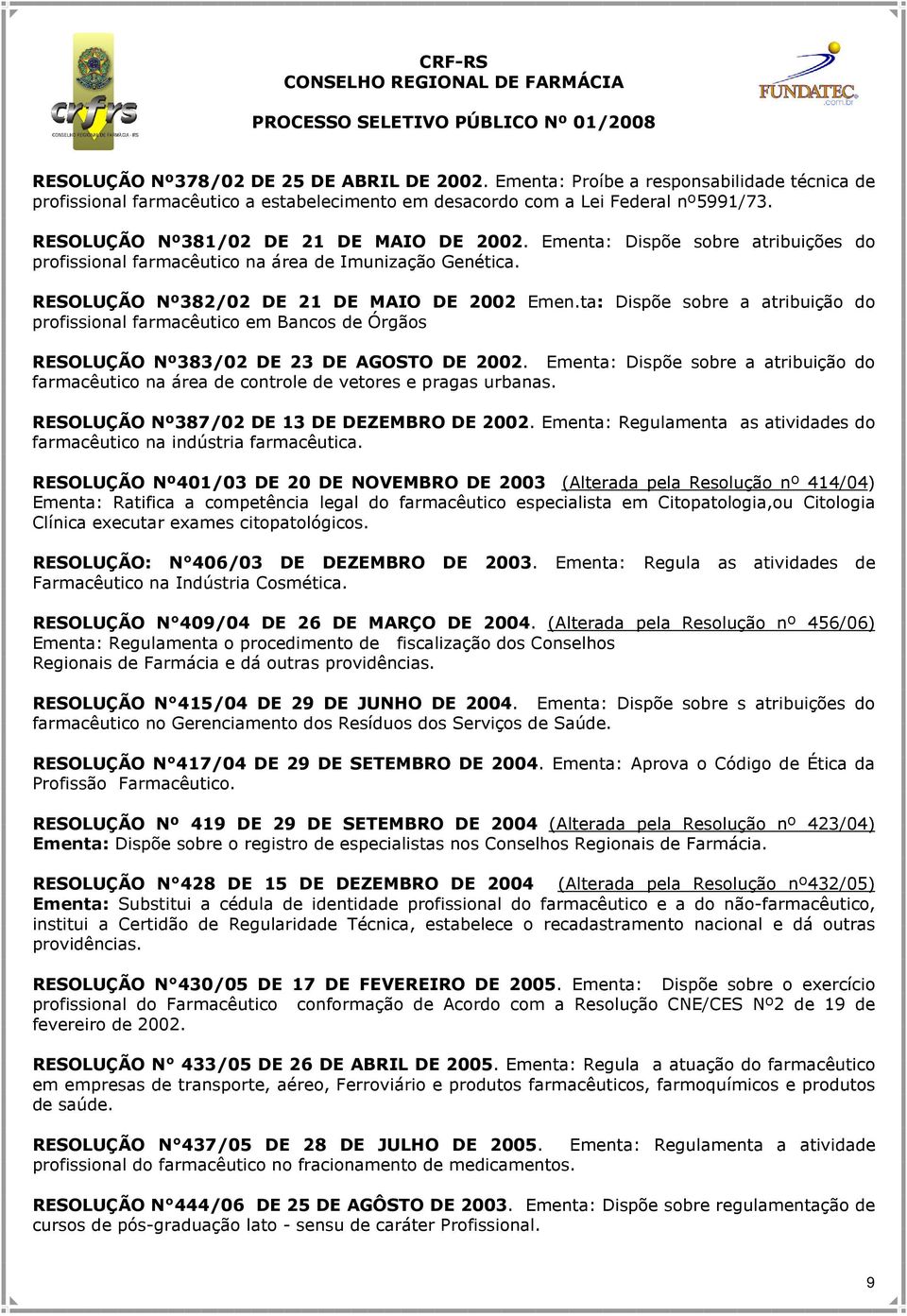 ta: Dispõe sobre a atribuição do profissional farmacêutico em Bancos de Órgãos RESOLUÇÃO Nº383/02 DE 23 DE AGOSTO DE 2002.