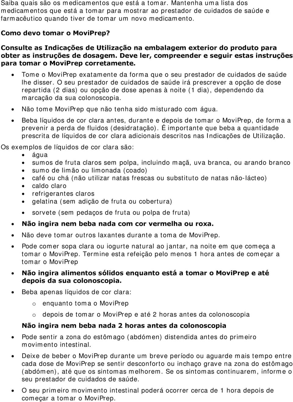 Consulte as Indicações de Utilização na embalagem exterior do produto para obter as instruções de dosagem. Deve ler, compreender e seguir estas instruções para tomar o MoviPrep corretamente.