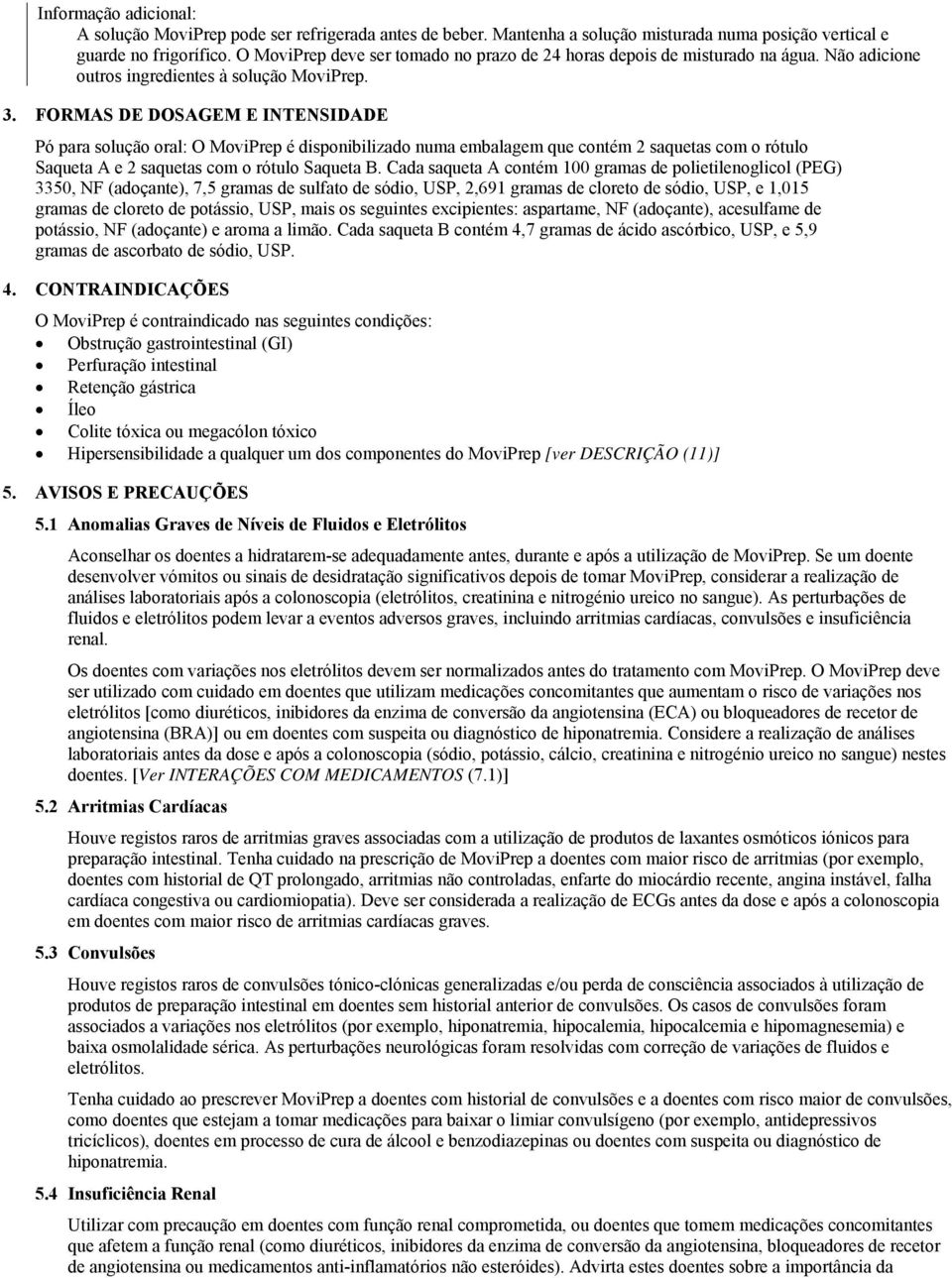 FORMAS DE DOSAGEM E INTENSIDADE Pó para solução oral: O MoviPrep é disponibilizado numa embalagem que contém 2 saquetas com o rótulo Saqueta A e 2 saquetas com o rótulo Saqueta B.