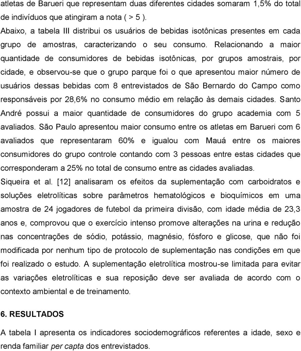 Relacionando a maior quantidade de consumidores de bebidas isotônicas, por grupos amostrais, por cidade, e observou-se que o grupo parque foi o que apresentou maior número de usuários dessas bebidas