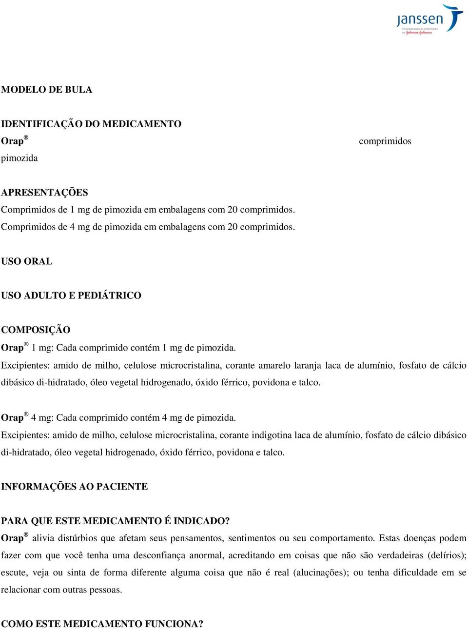 Excipientes: amido de milho, celulose microcristalina, corante amarelo laranja laca de alumínio, fosfato de cálcio dibásico di-hidratado, óleo vegetal hidrogenado, óxido férrico, povidona e talco.