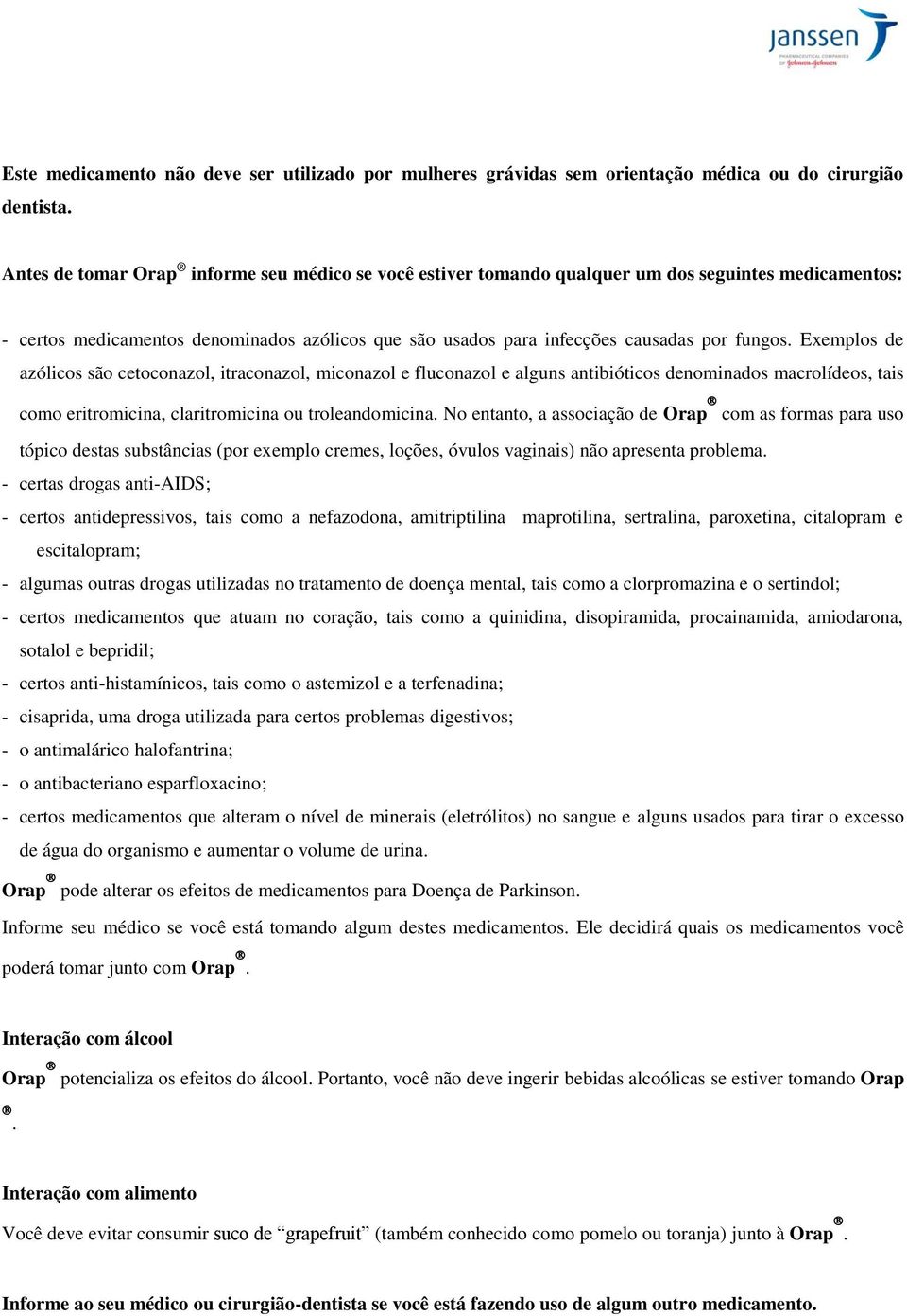 Exemplos de azólicos são cetoconazol, itraconazol, miconazol e fluconazol e alguns antibióticos denominados macrolídeos, tais como eritromicina, claritromicina ou troleandomicina.