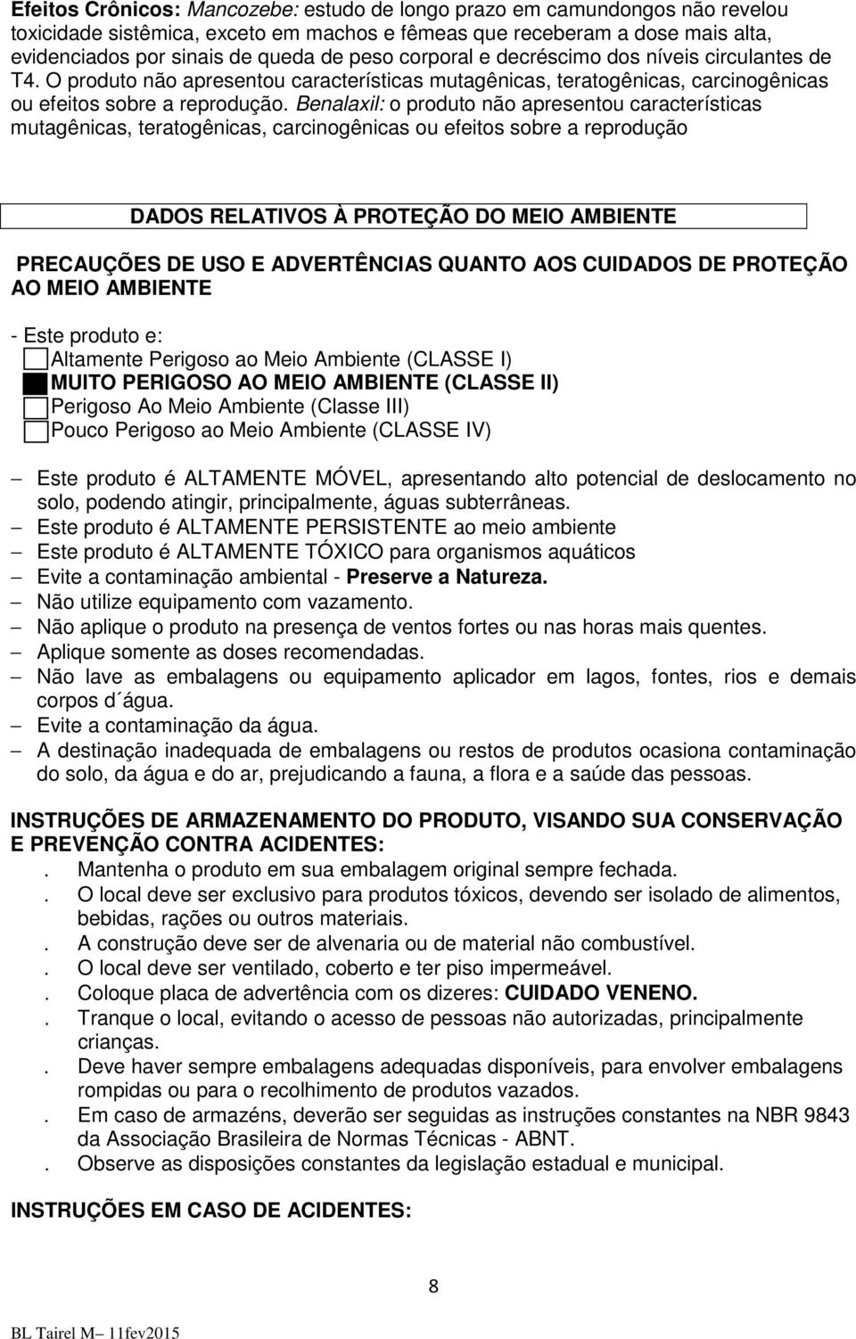 Benalaxil: o produto não apresentou características mutagênicas, teratogênicas, carcinogênicas ou efeitos sobre a reprodução DADOS RELATIVOS À PROTEÇÃO DO MEIO AMBIENTE PRECAUÇÕES DE USO E