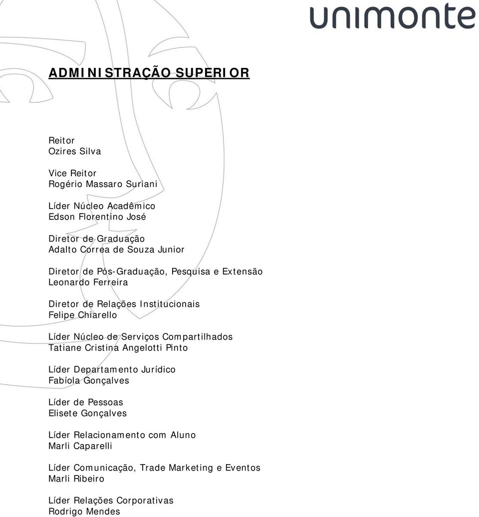 Líder Núcleo de Serviços Compartilhados Tatiane Cristina Angelotti Pinto Líder Departamento Jurídico Fabíola Gonçalves Líder de Pessoas Elisete