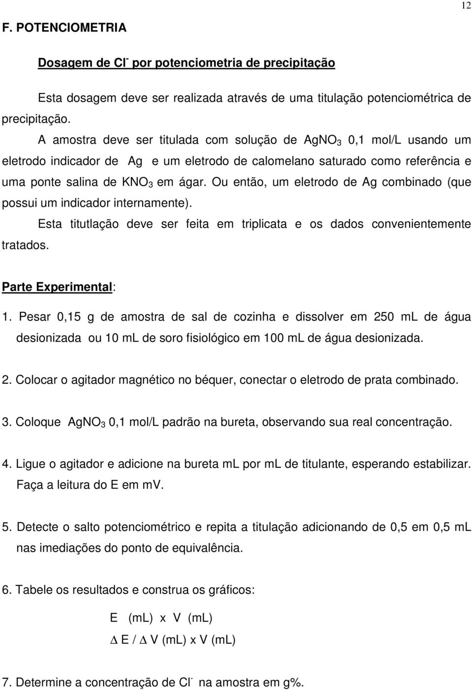 Ou então, um eletrodo de Ag combinado (que possui um indicador internamente). Esta titutlação deve ser feita em triplicata e os dados convenientemente tratados. Parte Experimental: 1.