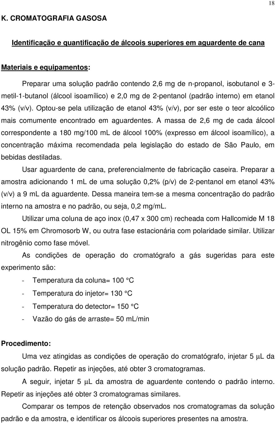 Optou-se pela utilização de etanol 43% (v/v), por ser este o teor alcoólico mais comumente encontrado em aguardentes.