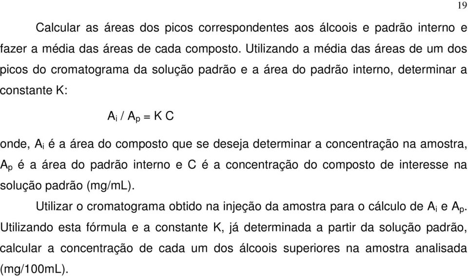 composto que se deseja determinar a concentração na amostra, A p é a área do padrão interno e C é a concentração do composto de interesse na solução padrão (mg/ml).