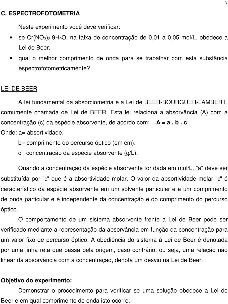 LEI DE BEER A lei fundamental da absorciometria é a Lei de BEER-BOURGUER-LAMBERT, comumente chamada de Lei de BEER.