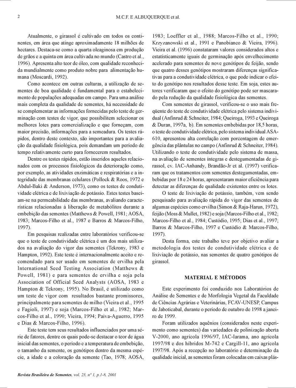 Apresenta alto teor de óleo, com qualidade reconhecida mundialmente como produto nobre para alimentação humana (Moscardi, 1992).