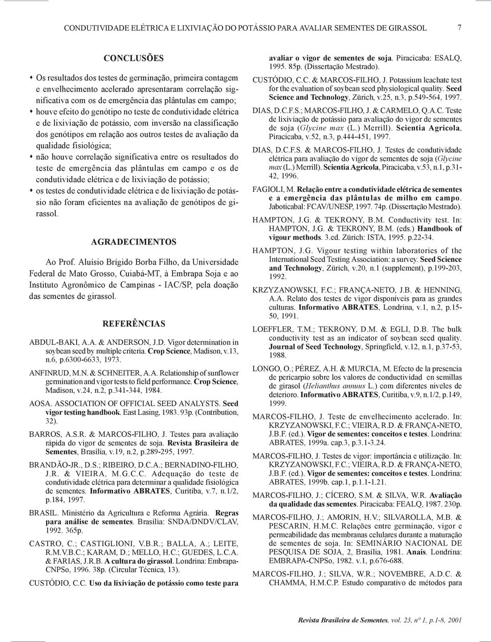 genótipos em relação aos outros testes de avaliação da qualidade fisiológica; não houve correlação significativa entre os resultados do teste de emergência das plântulas em campo e os de