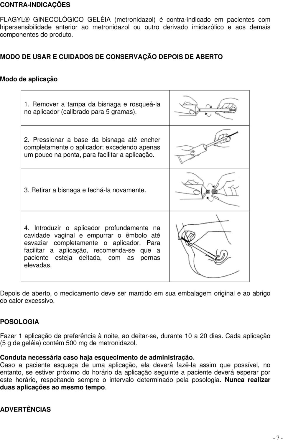 Pressionar a base da bisnaga até encher completamente o aplicador; excedendo apenas um pouco na ponta, para facilitar a aplicação. 3. Retirar a bisnaga e fechá-la novamente. 4.