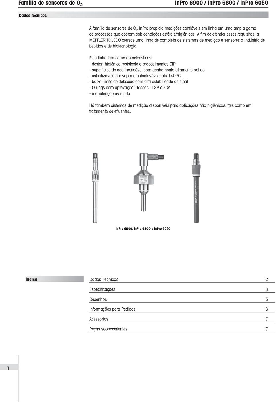 Esta linha tem como características: - design higiênico resistente a procedimentos CIP - superfícies de aço inoxidável com acabamento altamente polido - esterilizáveis por vapor e autoclaváveis até