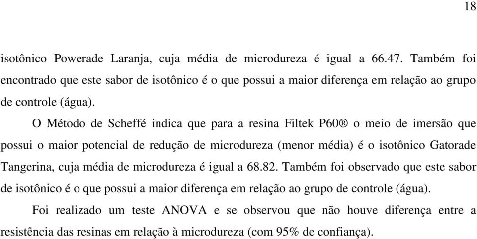 O Método de Scheffé indica que para a resina Filtek P60 o meio de imersão que possui o maior potencial de redução de microdureza (menor média) é o isotônico Gatorade